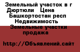 Земельный участок в г.Дюртюли › Цена ­ 280 - Башкортостан респ. Недвижимость » Земельные участки продажа   